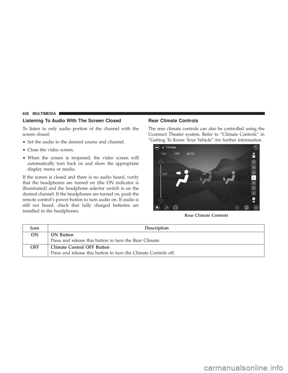 CHRYSLER PACIFICA 2018 Owners Manual Listening To Audio With The Screen Closed
To listen to only audio portion of the channel with the
screen closed:
•Set the audio to the desired source and channel.
• Close the video screen.
• Whe CHRYSLER PACIFICA 2018 Owners Manual Listening To Audio With The Screen Closed
To listen to only audio portion of the channel with the
screen closed:
•Set the audio to the desired source and channel.
• Close the video screen.
• Whe