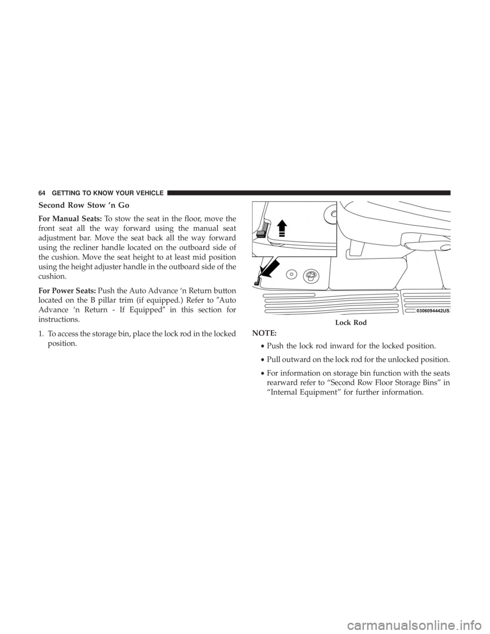 CHRYSLER PACIFICA 2018  Owners Manual Second Row Stow ’n Go
For Manual Seats:To stow the seat in the floor, move the
front seat all the way forward using the manual seat
adjustment bar. Move the seat back all the way forward
using the r