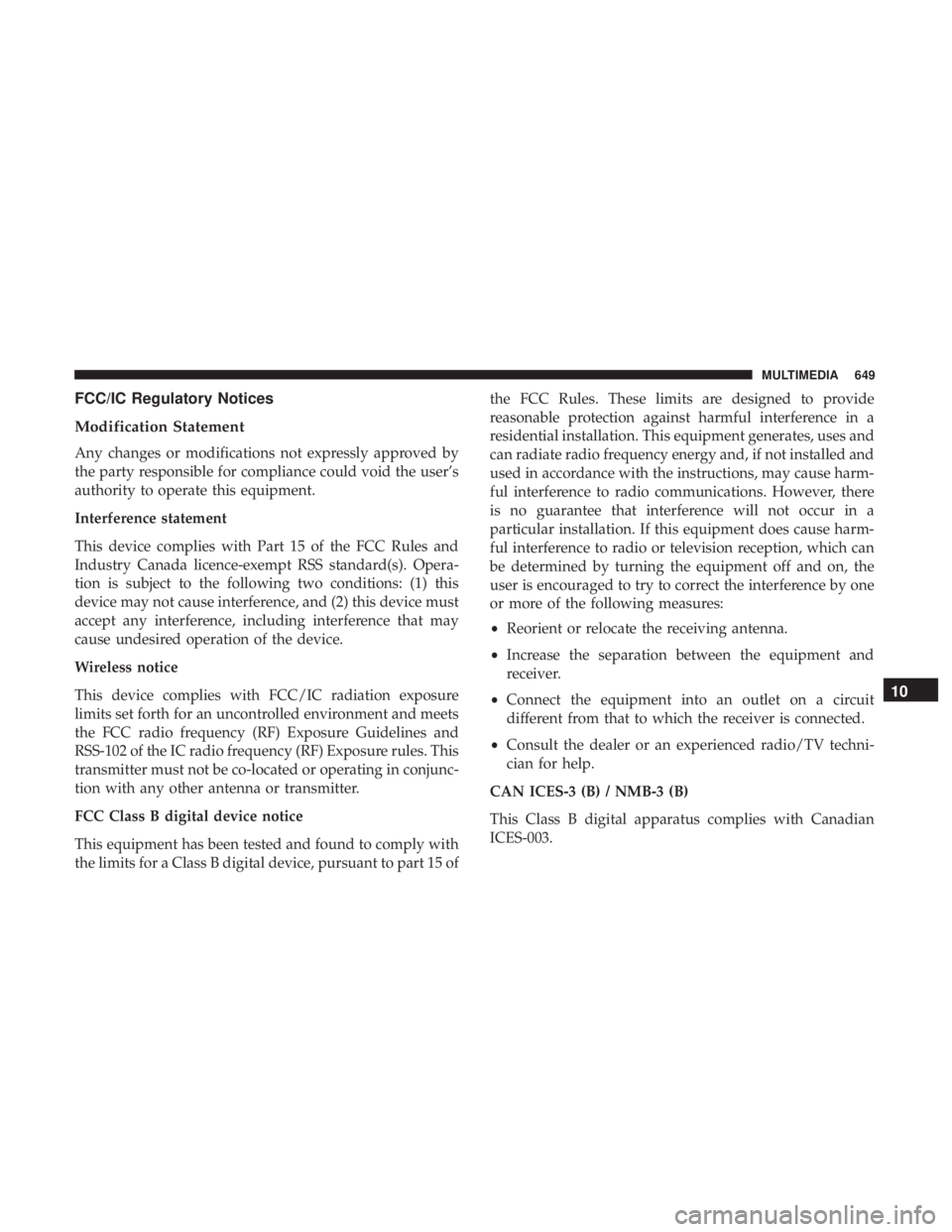 CHRYSLER PACIFICA 2018  Owners Manual FCC/IC Regulatory Notices
Modification Statement
Any changes or modifications not expressly approved by
the party responsible for compliance could void the user’s
authority to operate this equipment