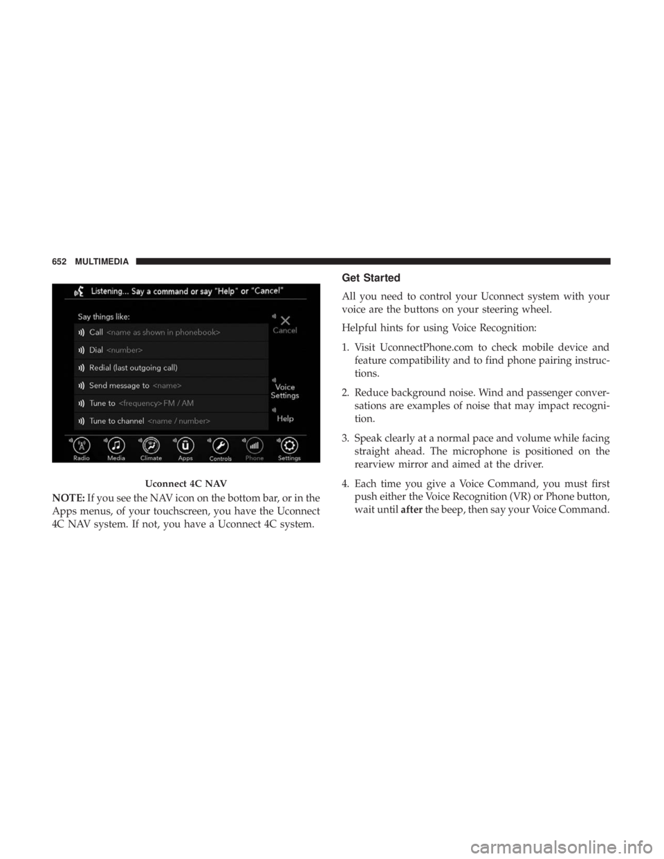 CHRYSLER PACIFICA 2018  Owners Manual NOTE:If you see the NAV icon on the bottom bar, or in the
Apps menus, of your touchscreen, you have the Uconnect
4C NAV system. If not, you have a Uconnect 4C system.
Get Started
All you need to contr