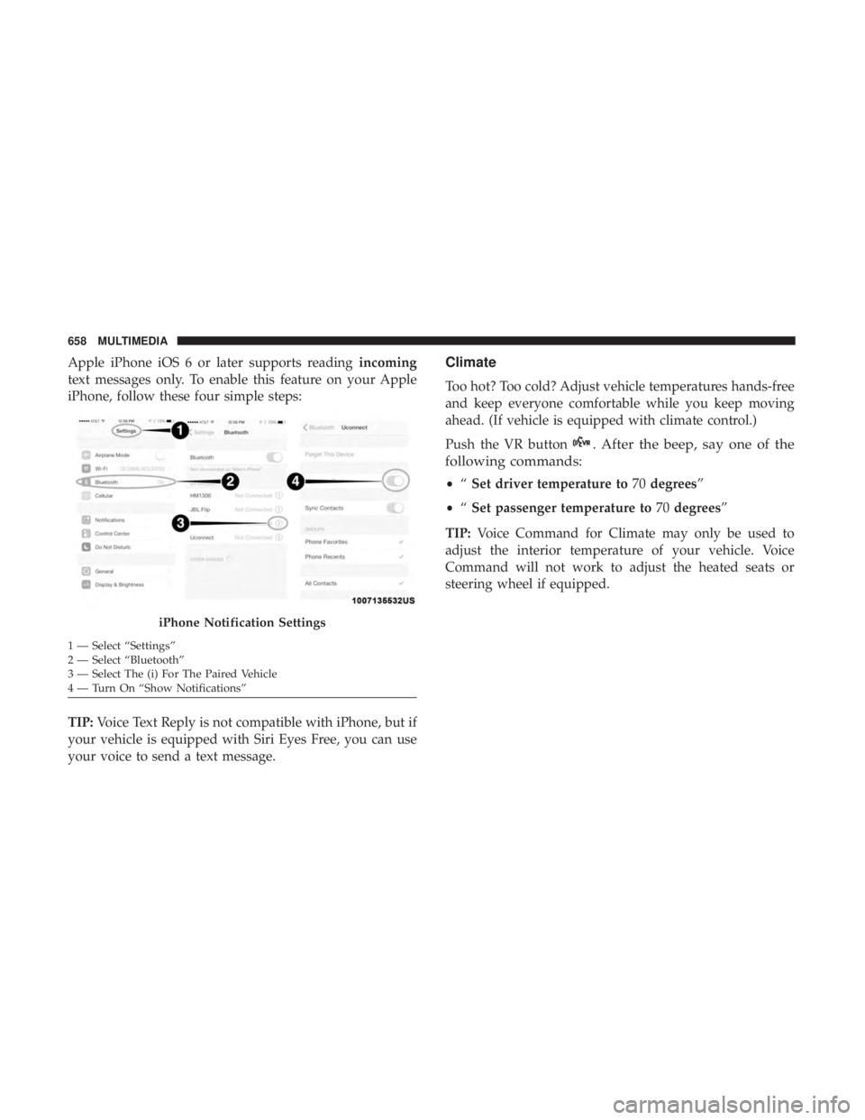 CHRYSLER PACIFICA 2018  Owners Manual Apple iPhone iOS 6 or later supports readingincoming
text messages only. To enable this feature on your Apple
iPhone, follow these four simple steps:
TIP: Voice Text Reply is not compatible with iPhon