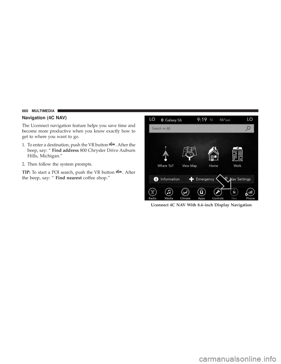 CHRYSLER PACIFICA 2018 Owners Manual Navigation (4C NAV)
The Uconnect navigation feature helps you save time and
become more productive when you know exactly how to
get to where you want to go.
1. To enter a destination, push the VR butt CHRYSLER PACIFICA 2018 Owners Manual Navigation (4C NAV)
The Uconnect navigation feature helps you save time and
become more productive when you know exactly how to
get to where you want to go.
1. To enter a destination, push the VR butt