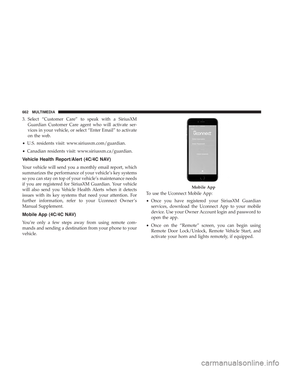 CHRYSLER PACIFICA 2018 Owners Manual 3. Select “Customer Care” to speak with a SiriusXMGuardian Customer Care agent who will activate ser-
vices in your vehicle, or select “Enter Email” to activate
on the web.
• U.S. residents CHRYSLER PACIFICA 2018 Owners Manual 3. Select “Customer Care” to speak with a SiriusXMGuardian Customer Care agent who will activate ser-
vices in your vehicle, or select “Enter Email” to activate
on the web.
• U.S. residents