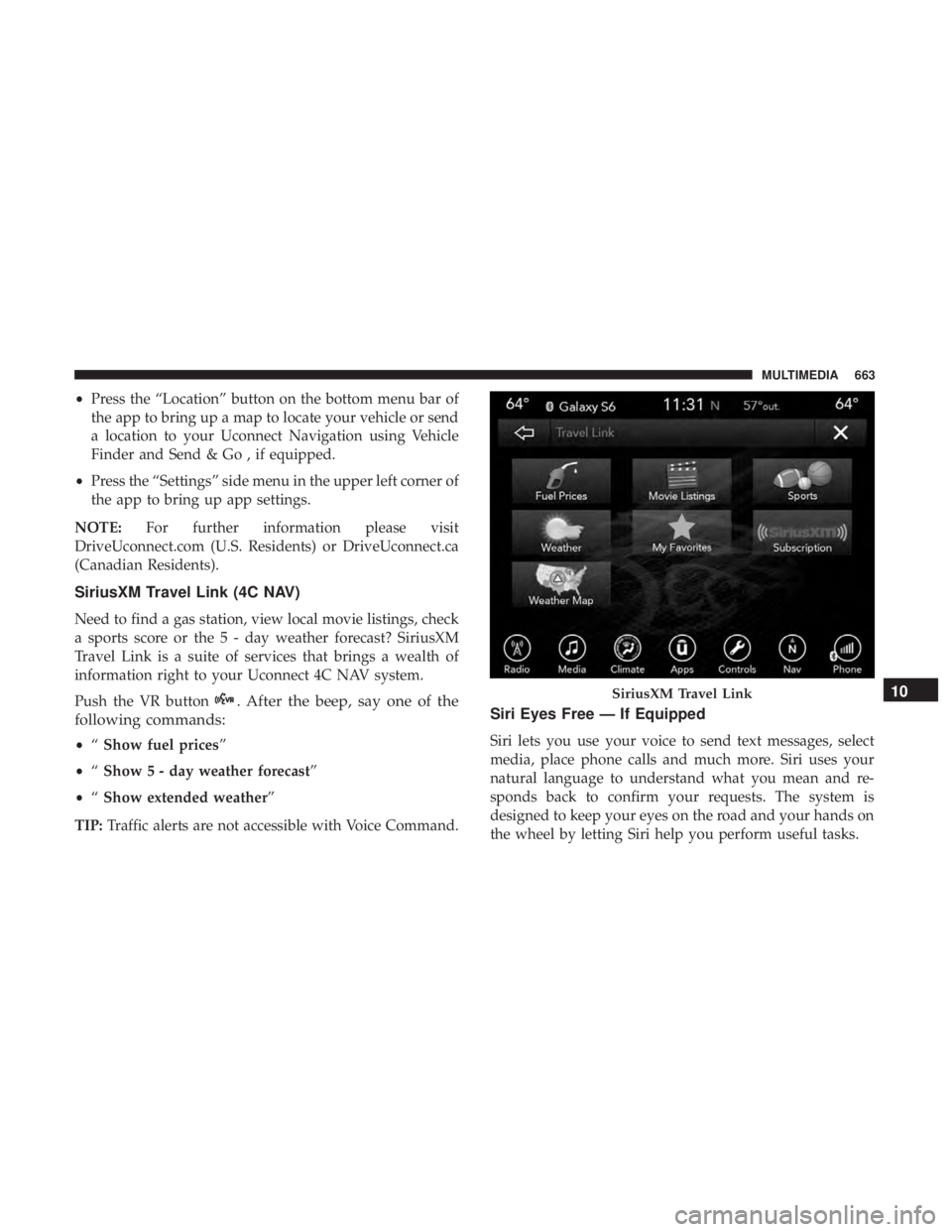 CHRYSLER PACIFICA 2018 Owners Manual •Press the “Location” button on the bottom menu bar of
the app to bring up a map to locate your vehicle or send
a location to your Uconnect Navigation using Vehicle
Finder and Send & Go , if equ CHRYSLER PACIFICA 2018 Owners Manual •Press the “Location” button on the bottom menu bar of
the app to bring up a map to locate your vehicle or send
a location to your Uconnect Navigation using Vehicle
Finder and Send & Go , if equ