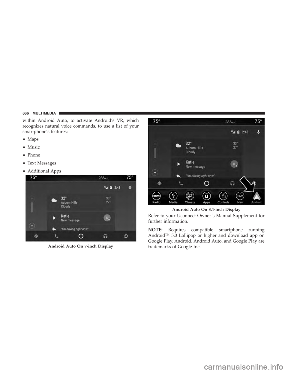 CHRYSLER PACIFICA 2018 Owners Manual within Android Auto, to activate Android’s VR, which
recognizes natural voice commands, to use a list of your
smartphone’s features:
•Maps
• Music
• Phone
• Text Messages
• Additional Ap CHRYSLER PACIFICA 2018 Owners Manual within Android Auto, to activate Android’s VR, which
recognizes natural voice commands, to use a list of your
smartphone’s features:
•Maps
• Music
• Phone
• Text Messages
• Additional Ap