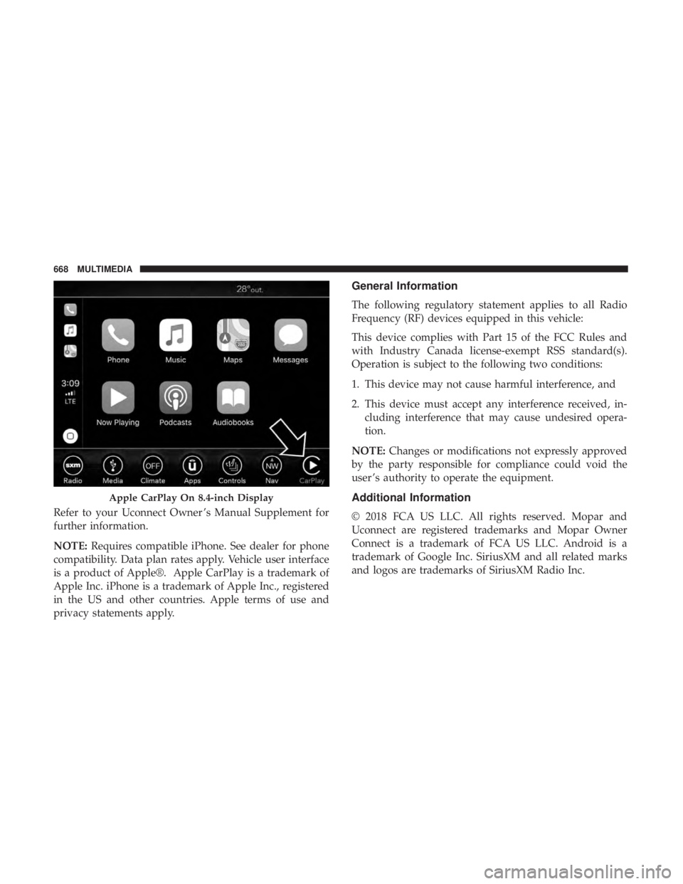 CHRYSLER PACIFICA 2018 Owners Manual Refer to your Uconnect Owner ’s Manual Supplement for
further information.
NOTE:Requires compatible iPhone. See dealer for phone
compatibility. Data plan rates apply. Vehicle user interface
is a pro CHRYSLER PACIFICA 2018 Owners Manual Refer to your Uconnect Owner ’s Manual Supplement for
further information.
NOTE:Requires compatible iPhone. See dealer for phone
compatibility. Data plan rates apply. Vehicle user interface
is a pro