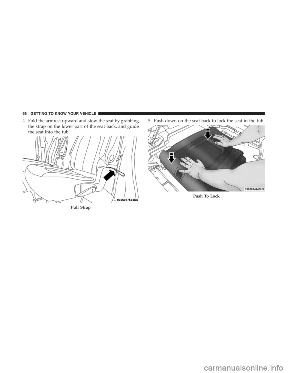 CHRYSLER PACIFICA 2018 Repair Manual 4. Fold the armrest upward and stow the seat by grabbingthe strap on the lower part of the seat back, and guide
the seat into the tub. 5. Push down on the seat back to lock the seat in the tub.
Pull S CHRYSLER PACIFICA 2018 Repair Manual 4. Fold the armrest upward and stow the seat by grabbingthe strap on the lower part of the seat back, and guide
the seat into the tub. 5. Push down on the seat back to lock the seat in the tub.
Pull S