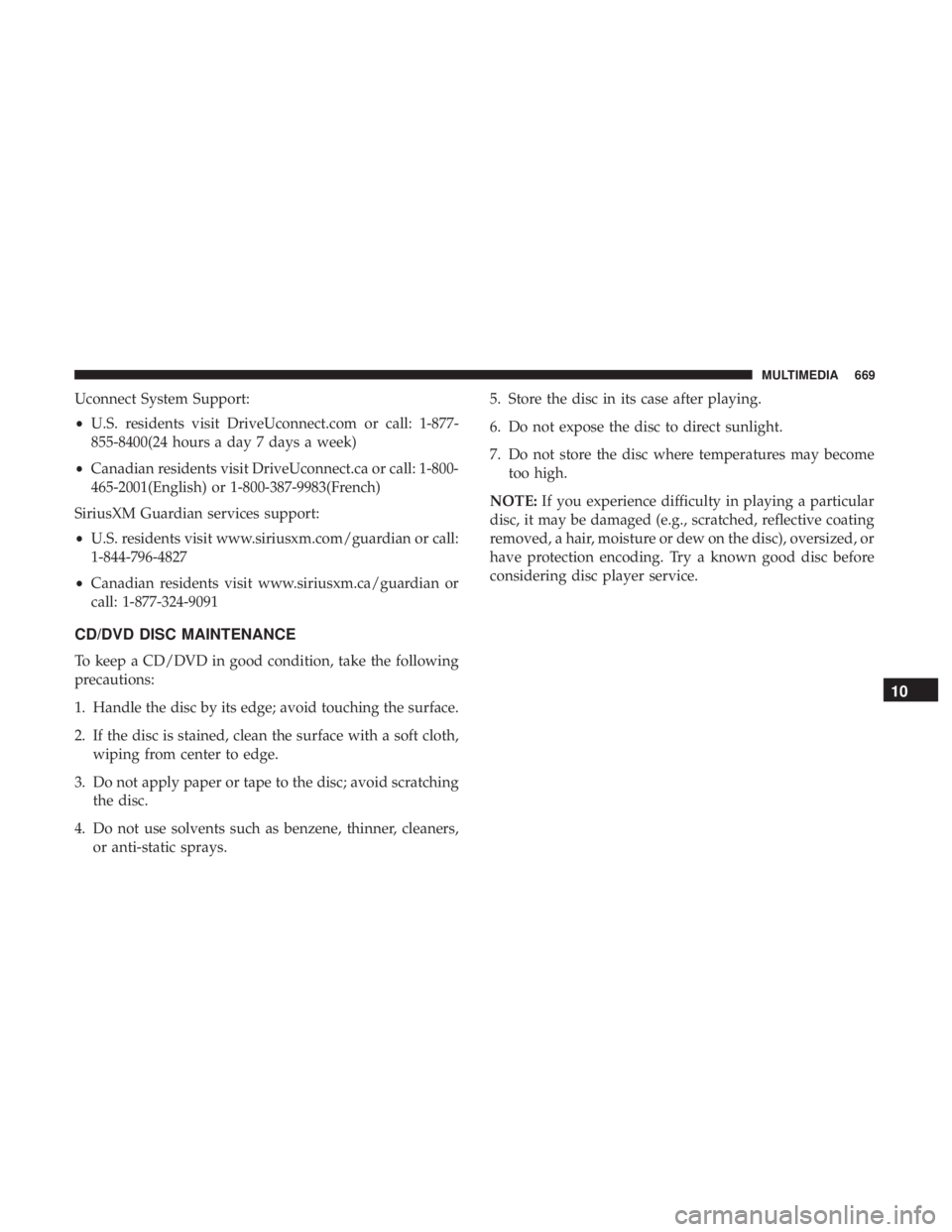 CHRYSLER PACIFICA 2018  Owners Manual Uconnect System Support:
•U.S. residents visit DriveUconnect.com or call: 1-877-
855-8400(24 hours a day 7 days a week)
• Canadian residents visit DriveUconnect.ca or call: 1-800-
465-2001(English