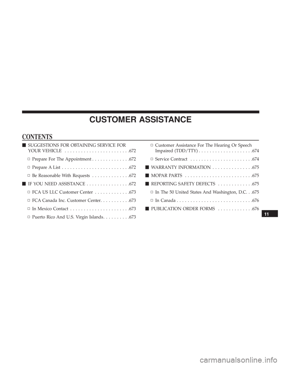 CHRYSLER PACIFICA 2018  Owners Manual CUSTOMER ASSISTANCE
CONTENTS
SUGGESTIONS FOR OBTAINING SERVICE FOR
YOUR VEHICLE ........................672
▫ Prepare For The Appointment ..............672
▫ Prepare A List ......................