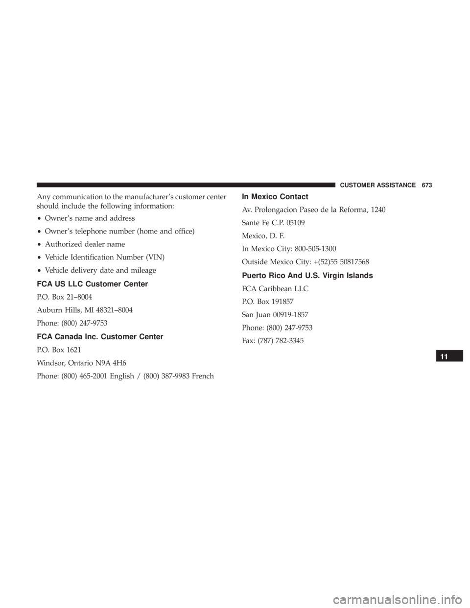 CHRYSLER PACIFICA 2018  Owners Manual Any communication to the manufacturer’s customer center
should include the following information:
•Owner’s name and address
• Owner’s telephone number (home and office)
• Authorized dealer