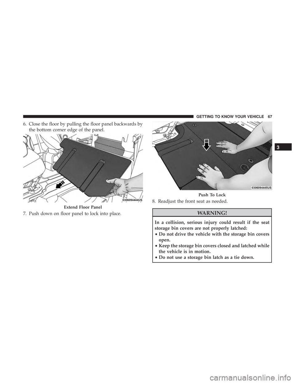 CHRYSLER PACIFICA 2018 Owners Manual 6. Close the floor by pulling the floor panel backwards bythe bottom corner edge of the panel.
7. Push down on floor panel to lock into place. 8. Readjust the front seat as needed.
WARNING!
In a colli CHRYSLER PACIFICA 2018 Owners Manual 6. Close the floor by pulling the floor panel backwards bythe bottom corner edge of the panel.
7. Push down on floor panel to lock into place. 8. Readjust the front seat as needed.
WARNING!
In a colli