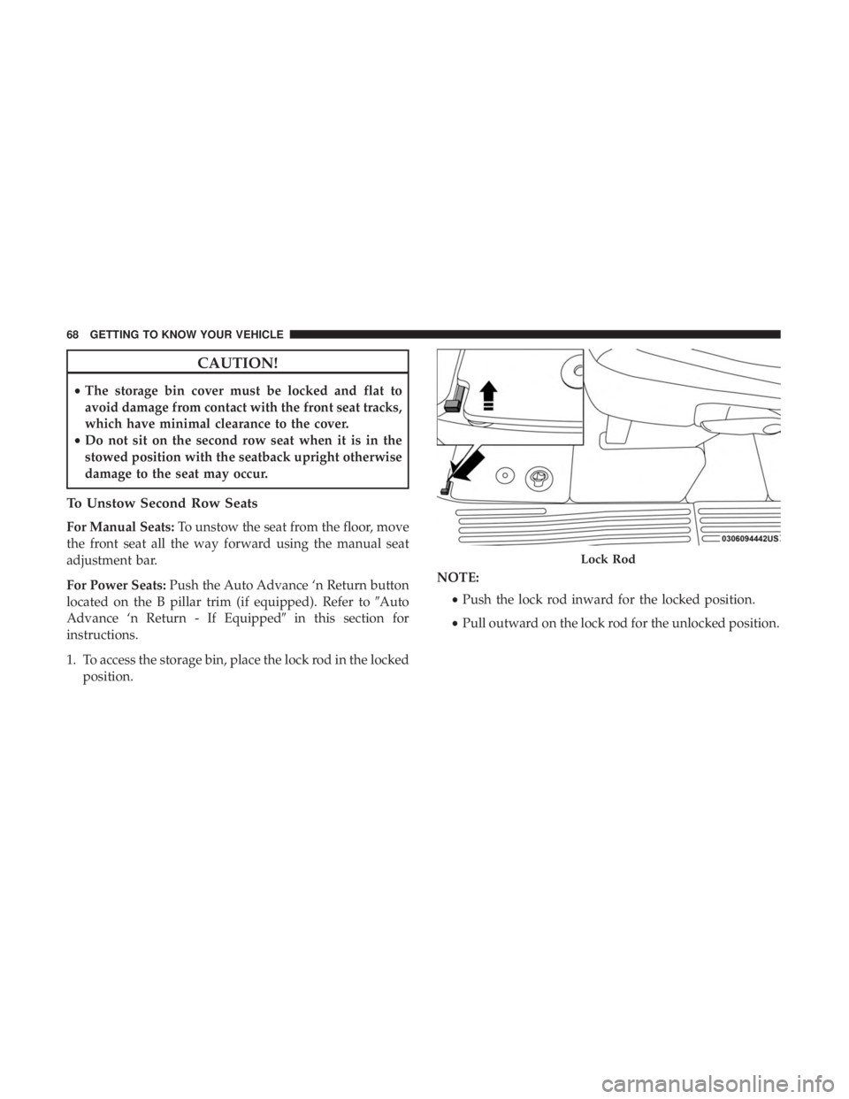 CHRYSLER PACIFICA 2018  Owners Manual CAUTION!
•The storage bin cover must be locked and flat to
avoid damage from contact with the front seat tracks,
which have minimal clearance to the cover.
• Do not sit on the second row seat when