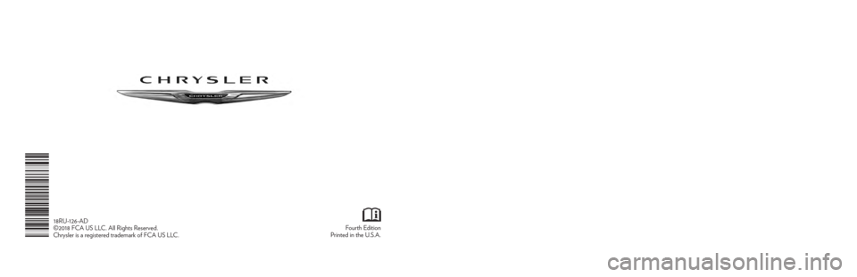 CHRYSLER PACIFICA 2018 Owners Manual Pacifica
OWNER’S MANUAL
Fo\frth E\bition
Printe\b in the U.S.A.
18RU-126-AD
©2018 FCA US LLC. All Rights Reserve\b.
Chrysler is a registere\b tra\bemark of FCA US L\oLC.
2018
2018 PACIFICA
3635873_ CHRYSLER PACIFICA 2018 Owners Manual Pacifica
OWNER’S MANUAL
Fo\frth E\bition
Printe\b in the U.S.A.
18RU-126-AD
©2018 FCA US LLC. All Rights Reserve\b.
Chrysler is a registere\b tra\bemark of FCA US L\oLC.
2018
2018 PACIFICA
3635873_
