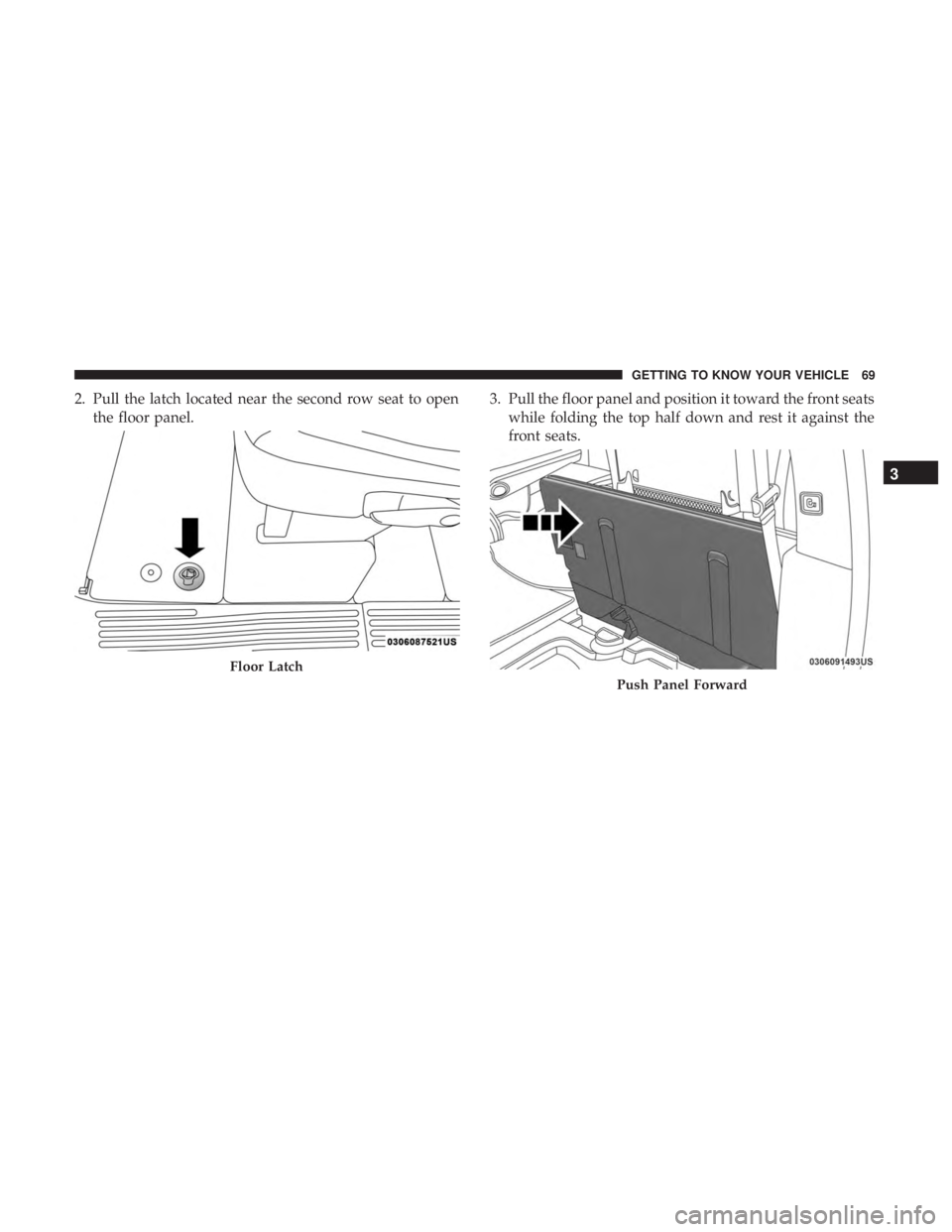 CHRYSLER PACIFICA 2018 Manual PDF 2. Pull the latch located near the second row seat to openthe floor panel. 3. Pull the floor panel and position it toward the front seats
while folding the top half down and rest it against the
front 