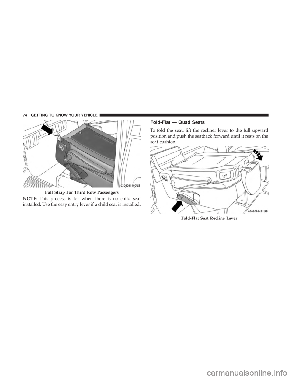 CHRYSLER PACIFICA 2018 Manual PDF NOTE:This process is for when there is no child seat
installed. Use the easy entry lever if a child seat is installed.
Fold-Flat — Quad Seats
To fold the seat, lift the recliner lever to the full up