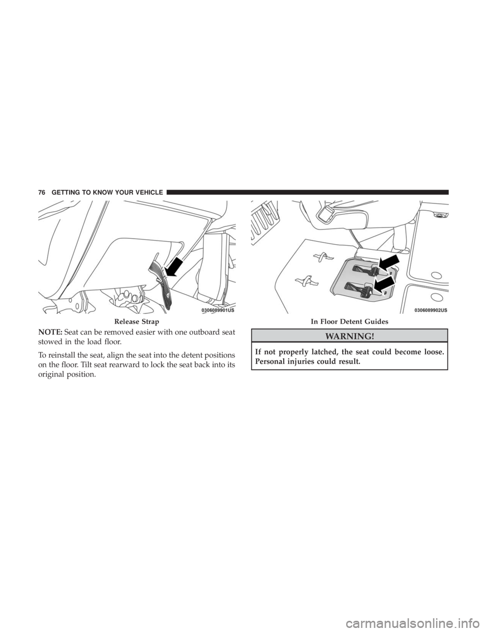 CHRYSLER PACIFICA 2018 Manual PDF NOTE:Seat can be removed easier with one outboard seat
stowed in the load floor.
To reinstall the seat, align the seat into the detent positions
on the floor. Tilt seat rearward to lock the seat back 