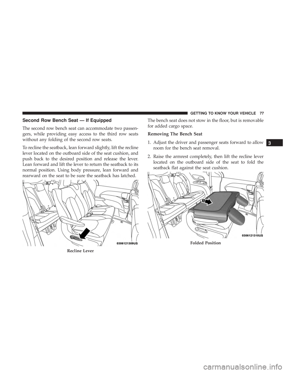 CHRYSLER PACIFICA 2018 Manual PDF Second Row Bench Seat — If Equipped
The second row bench seat can accommodate two passen-
gers, while providing easy access to the third row seats
without any folding of the second row seats.
To rec