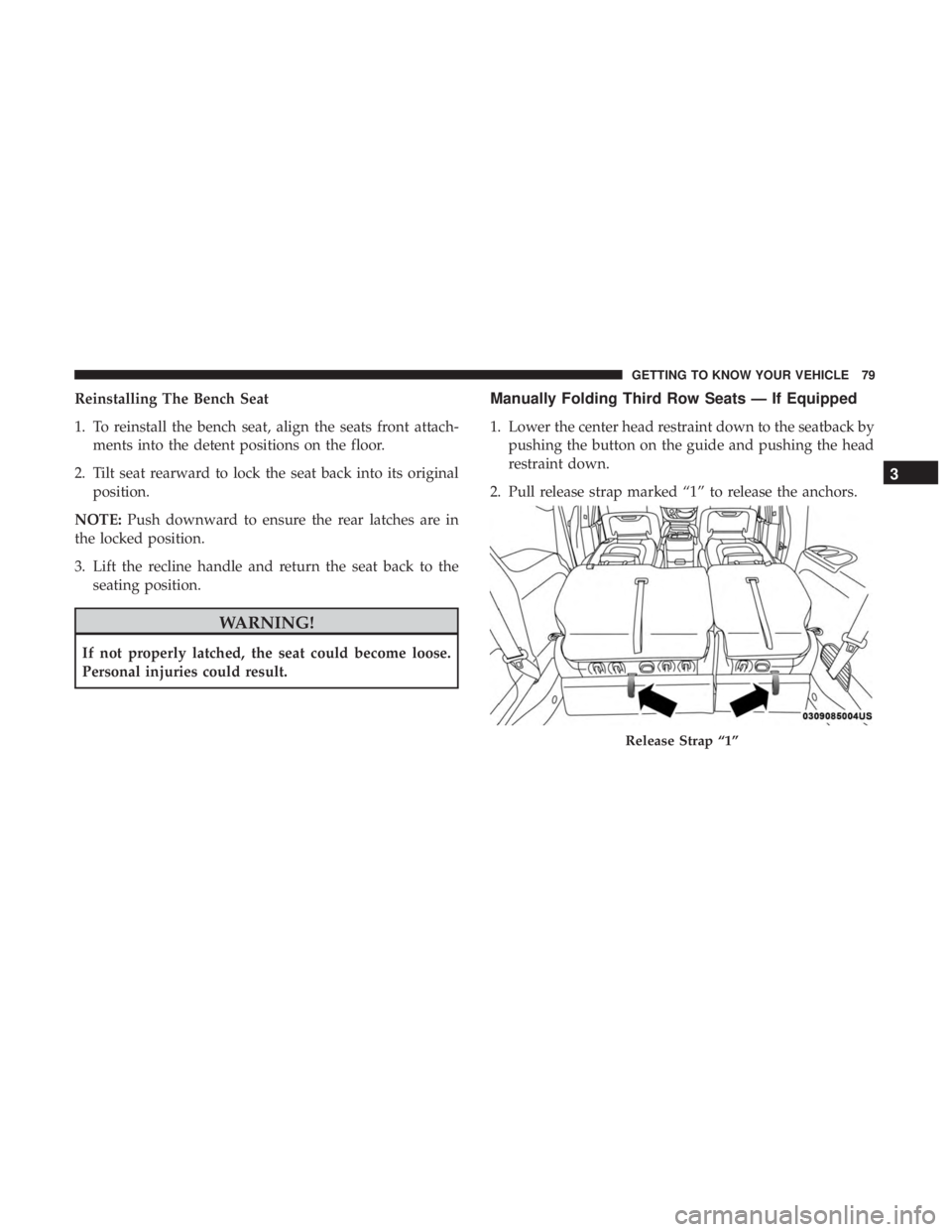CHRYSLER PACIFICA 2018 Manual Online Reinstalling The Bench Seat
1. To reinstall the bench seat, align the seats front attach-ments into the detent positions on the floor.
2. Tilt seat rearward to lock the seat back into its original pos CHRYSLER PACIFICA 2018 Manual Online Reinstalling The Bench Seat
1. To reinstall the bench seat, align the seats front attach-ments into the detent positions on the floor.
2. Tilt seat rearward to lock the seat back into its original pos