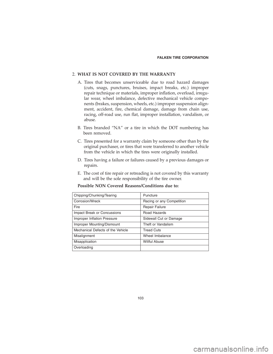 CHRYSLER PACIFICA 2018 Vehicle Warranty 2.WHAT IS NOT COVERED BY THE WARRANTY
A. Tires that becomes unserviceable due to road hazard damages
(cuts, snags, punctures, bruises, impact breaks, etc.) improper
repair technique or materials, impr CHRYSLER PACIFICA 2018 Vehicle Warranty 2.WHAT IS NOT COVERED BY THE WARRANTY
A. Tires that becomes unserviceable due to road hazard damages
(cuts, snags, punctures, bruises, impact breaks, etc.) improper
repair technique or materials, impr