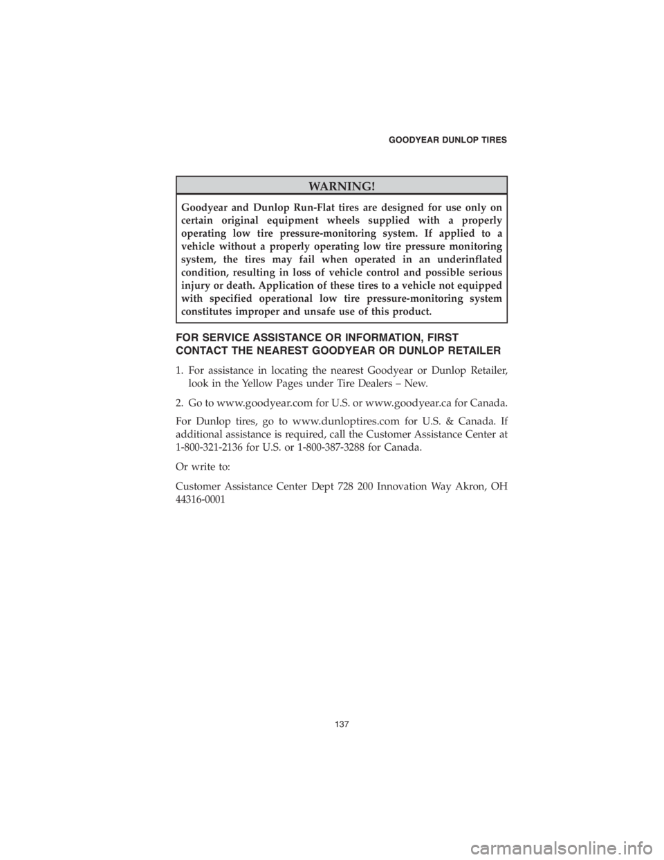 CHRYSLER PACIFICA 2018 Vehicle Warranty WARNING!
Goodyear and Dunlop Run-Flat tires are designed for use only on
certain original equipment wheels supplied with a properly
operating low tire pressure-monitoring system. If applied to a
vehic CHRYSLER PACIFICA 2018 Vehicle Warranty WARNING!
Goodyear and Dunlop Run-Flat tires are designed for use only on
certain original equipment wheels supplied with a properly
operating low tire pressure-monitoring system. If applied to a
vehic