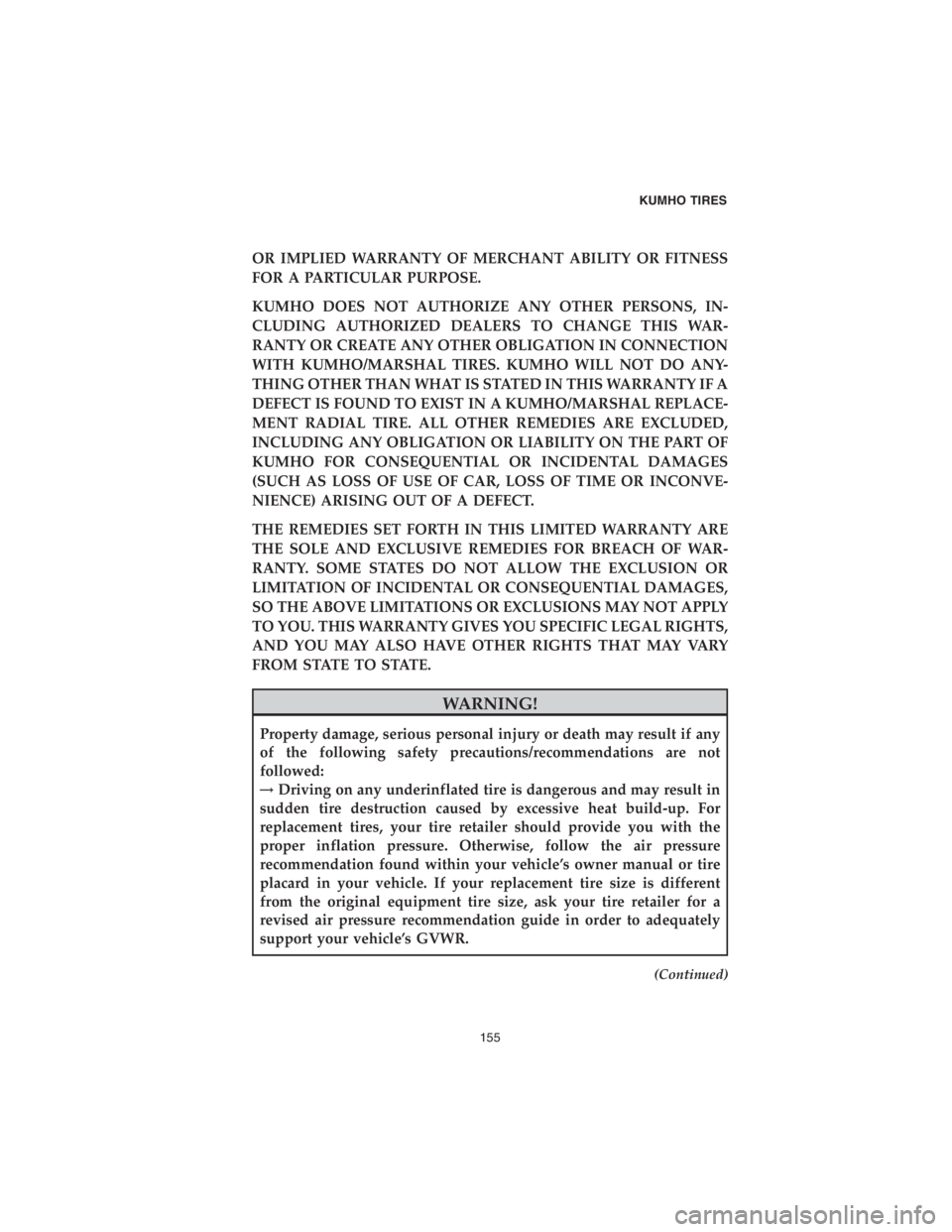 CHRYSLER PACIFICA 2018 Vehicle Warranty OR IMPLIED WARRANTY OF MERCHANT ABILITY OR FITNESS
FOR A PARTICULAR PURPOSE.
KUMHO DOES NOT AUTHORIZE ANY OTHER PERSONS, IN-
CLUDING AUTHORIZED DEALERS TO CHANGE THIS WAR-
RANTY OR CREATE ANY OTHER OB CHRYSLER PACIFICA 2018 Vehicle Warranty OR IMPLIED WARRANTY OF MERCHANT ABILITY OR FITNESS
FOR A PARTICULAR PURPOSE.
KUMHO DOES NOT AUTHORIZE ANY OTHER PERSONS, IN-
CLUDING AUTHORIZED DEALERS TO CHANGE THIS WAR-
RANTY OR CREATE ANY OTHER OB