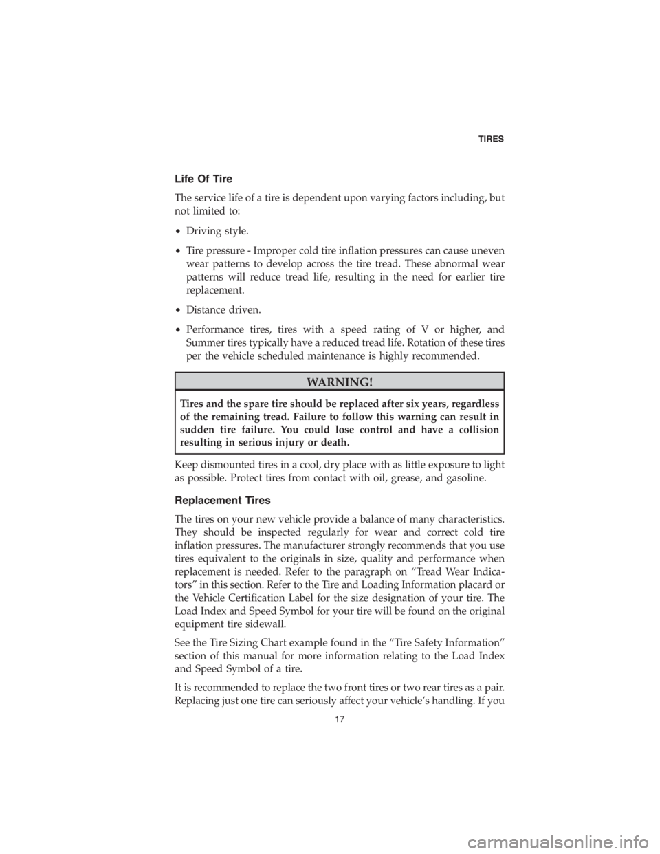 CHRYSLER PACIFICA 2018 Vehicle Warranty Life Of Tire
The service life of a tire is dependent upon varying factors including, but
not limited to:
•Driving style.
•Tire pressure - Improper cold tire inflation pressures can cause uneven
we CHRYSLER PACIFICA 2018 Vehicle Warranty Life Of Tire
The service life of a tire is dependent upon varying factors including, but
not limited to:
•Driving style.
•Tire pressure - Improper cold tire inflation pressures can cause uneven
we