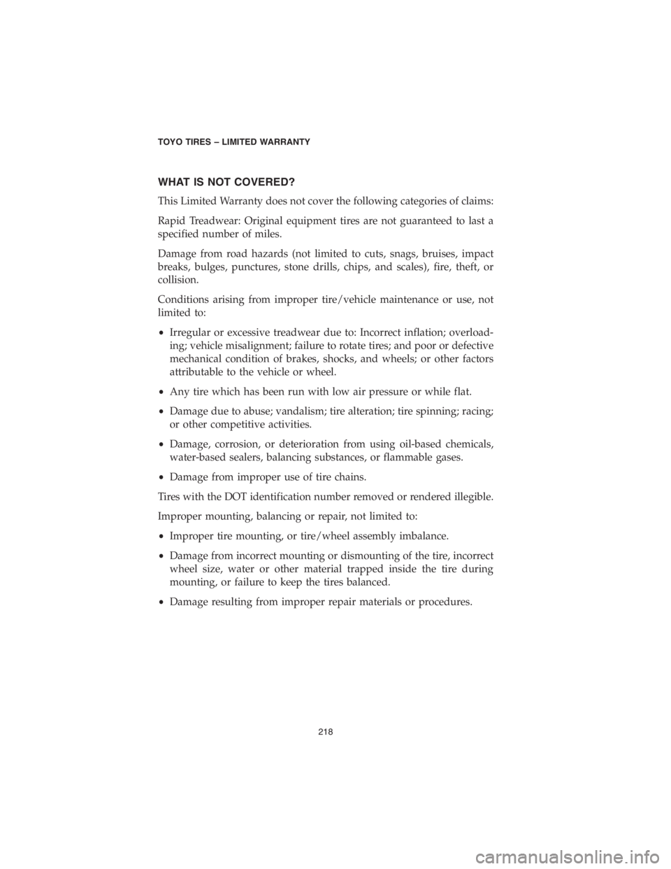 CHRYSLER PACIFICA 2018 Vehicle Warranty WHAT IS NOT COVERED?
This Limited Warranty does not cover the following categories of claims:
Rapid Treadwear: Original equipment tires are not guaranteed to last a
specified number of miles.
Damage f CHRYSLER PACIFICA 2018 Vehicle Warranty WHAT IS NOT COVERED?
This Limited Warranty does not cover the following categories of claims:
Rapid Treadwear: Original equipment tires are not guaranteed to last a
specified number of miles.
Damage f