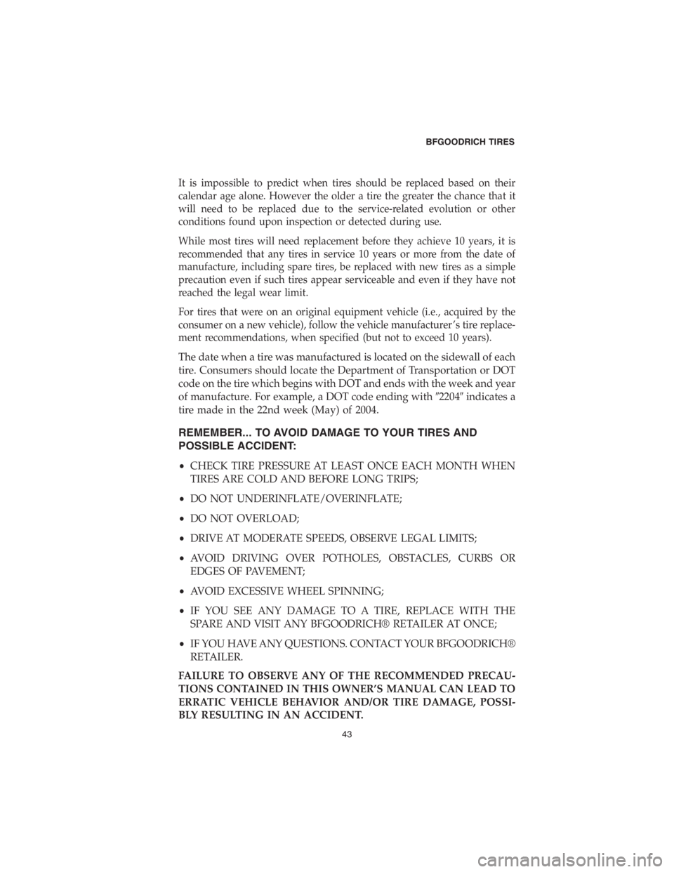 CHRYSLER PACIFICA 2018 Vehicle Warranty It is impossible to predict when tires should be replaced based on their
calendar age alone. However the older a tire the greater the chance that it
will need to be replaced due to the service-related CHRYSLER PACIFICA 2018 Vehicle Warranty It is impossible to predict when tires should be replaced based on their
calendar age alone. However the older a tire the greater the chance that it
will need to be replaced due to the service-related