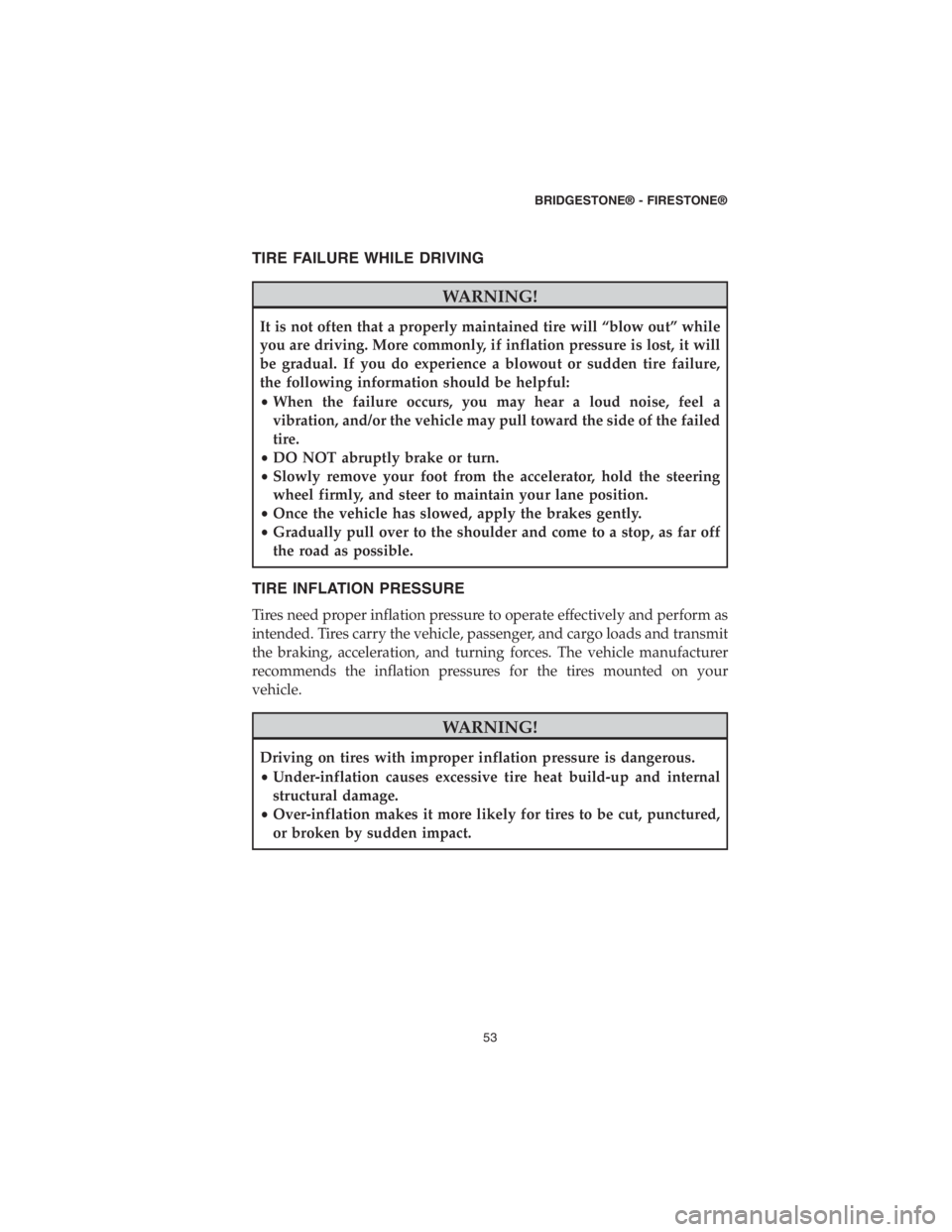 CHRYSLER PACIFICA 2018 Vehicle Warranty TIRE FAILURE WHILE DRIVING
WARNING!
It is not often that a properly maintained tire will “blow out” while
you are driving. More commonly, if inflation pressure is lost, it will
be gradual. If you CHRYSLER PACIFICA 2018 Vehicle Warranty TIRE FAILURE WHILE DRIVING
WARNING!
It is not often that a properly maintained tire will “blow out” while
you are driving. More commonly, if inflation pressure is lost, it will
be gradual. If you