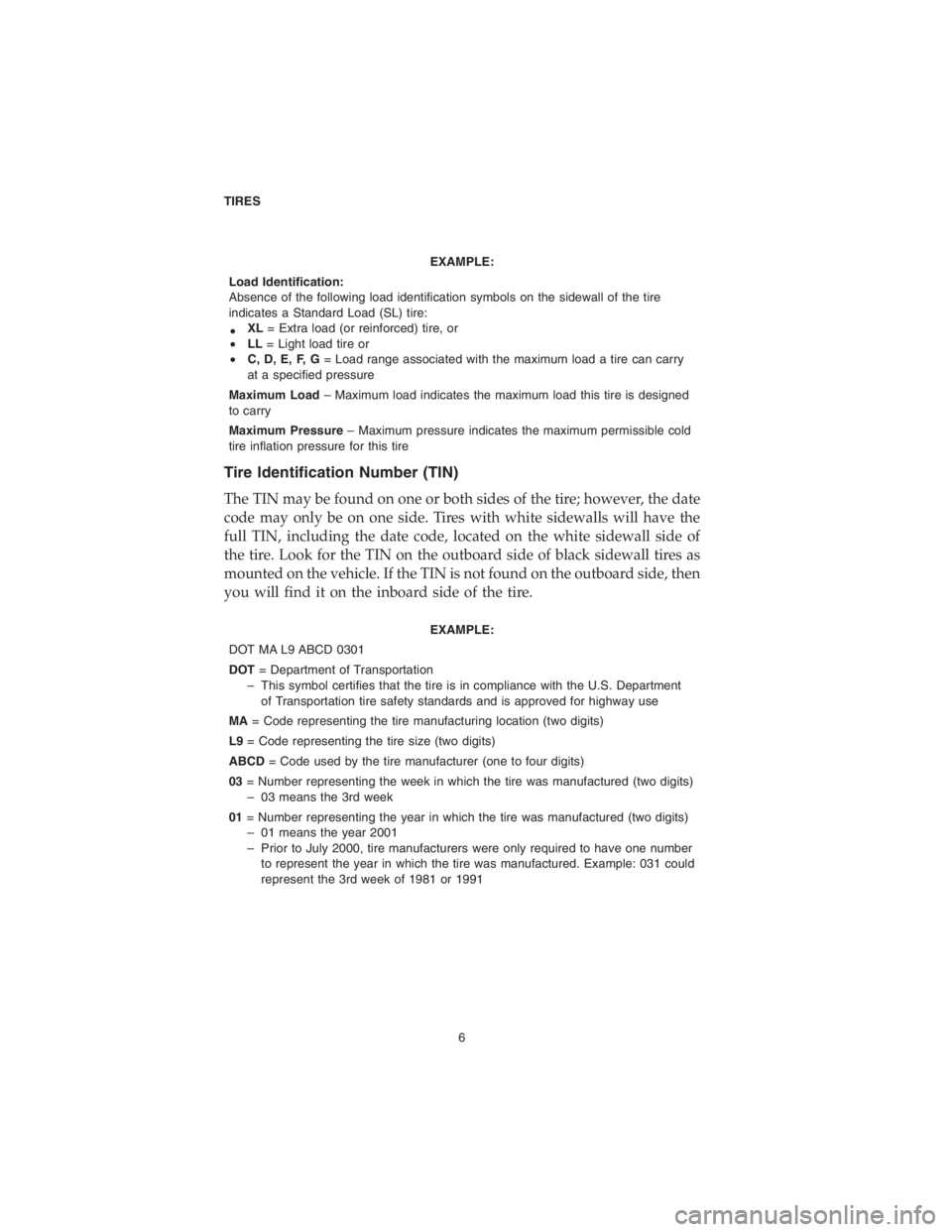 CHRYSLER PACIFICA 2018 Vehicle Warranty EXAMPLE:
Load Identification:
Absence of the following load identification symbols on the sidewall of the tire
indicates a Standard Load (SL) tire:
•XL= Extra load (or reinforced) tire, or
•LL= Li CHRYSLER PACIFICA 2018 Vehicle Warranty EXAMPLE:
Load Identification:
Absence of the following load identification symbols on the sidewall of the tire
indicates a Standard Load (SL) tire:
•XL= Extra load (or reinforced) tire, or
•LL= Li