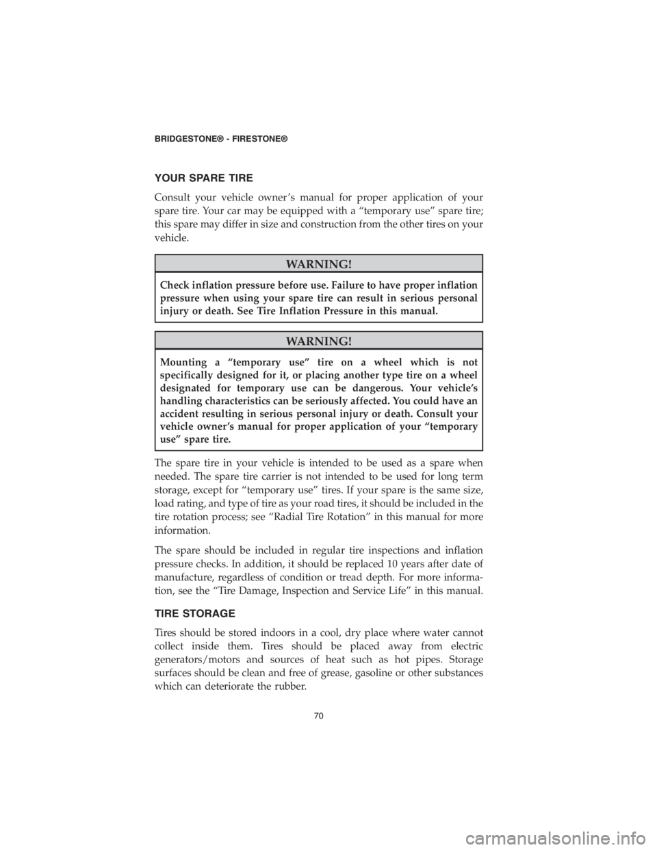 CHRYSLER PACIFICA 2018 Vehicle Warranty YOUR SPARE TIRE
Consult your vehicle owner ’s manual for proper application of your
spare tire. Your car may be equipped with a “temporary use” spare tire;
this spare may differ in size and cons CHRYSLER PACIFICA 2018 Vehicle Warranty YOUR SPARE TIRE
Consult your vehicle owner ’s manual for proper application of your
spare tire. Your car may be equipped with a “temporary use” spare tire;
this spare may differ in size and cons
