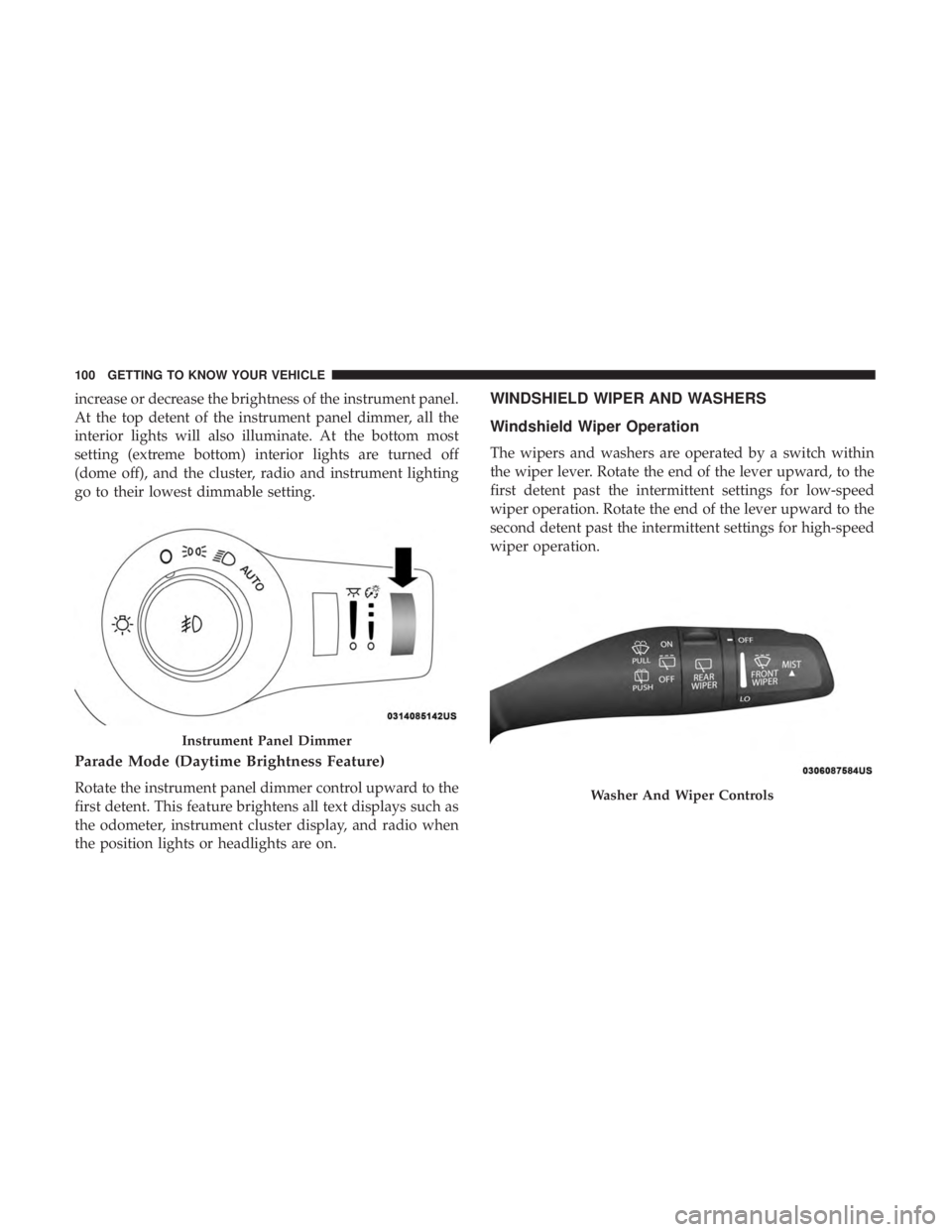 CHRYSLER PACIFICA HYBRID 2018 Owners Manual increase or decrease the brightness of the instrument panel.
At the top detent of the instrument panel dimmer, all the
interior lights will also illuminate. At the bottom most
setting (extreme bottom) CHRYSLER PACIFICA HYBRID 2018 Owners Manual increase or decrease the brightness of the instrument panel.
At the top detent of the instrument panel dimmer, all the
interior lights will also illuminate. At the bottom most
setting (extreme bottom)