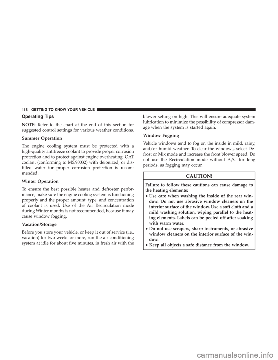 CHRYSLER PACIFICA HYBRID 2018 Owners Manual Operating Tips
NOTE:Refer to the chart at the end of this section for
suggested control settings for various weather conditions.
Summer Operation
The engine cooling system must be protected with a
hig CHRYSLER PACIFICA HYBRID 2018 Owners Manual Operating Tips
NOTE:Refer to the chart at the end of this section for
suggested control settings for various weather conditions.
Summer Operation
The engine cooling system must be protected with a
hig