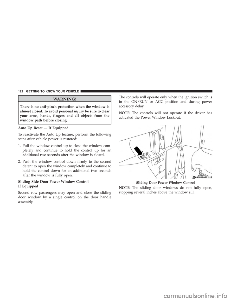 CHRYSLER PACIFICA HYBRID 2018 Owners Manual WARNING!
There is no anti-pinch protection when the window is
almost closed. To avoid personal injury be sure to clear
your arms, hands, fingers and all objects from the
window path before closing.
Au CHRYSLER PACIFICA HYBRID 2018 Owners Manual WARNING!
There is no anti-pinch protection when the window is
almost closed. To avoid personal injury be sure to clear
your arms, hands, fingers and all objects from the
window path before closing.
Au