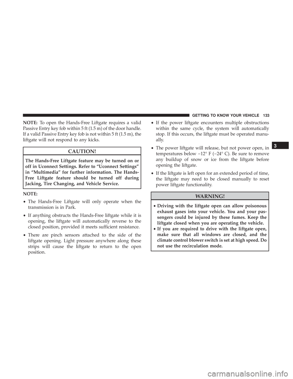 CHRYSLER PACIFICA HYBRID 2018 Owners Manual NOTE:To open the Hands-Free Liftgate requires a valid
Passive Entry key fob within 5 ft (1.5 m) of the door handle.
If a valid Passive Entry key fob is not within 5 ft (1.5 m), the
liftgate will not r CHRYSLER PACIFICA HYBRID 2018 Owners Manual NOTE:To open the Hands-Free Liftgate requires a valid
Passive Entry key fob within 5 ft (1.5 m) of the door handle.
If a valid Passive Entry key fob is not within 5 ft (1.5 m), the
liftgate will not r