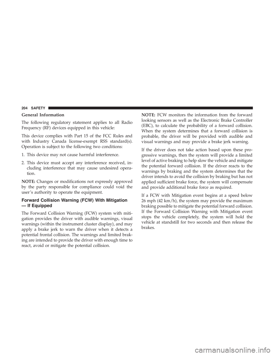 CHRYSLER PACIFICA HYBRID 2018 Owners Manual General Information
The following regulatory statement applies to all Radio
Frequency (RF) devices equipped in this vehicle:
This device complies with Part 15 of the FCC Rules and
with Industry Canada CHRYSLER PACIFICA HYBRID 2018 Owners Manual General Information
The following regulatory statement applies to all Radio
Frequency (RF) devices equipped in this vehicle:
This device complies with Part 15 of the FCC Rules and
with Industry Canada