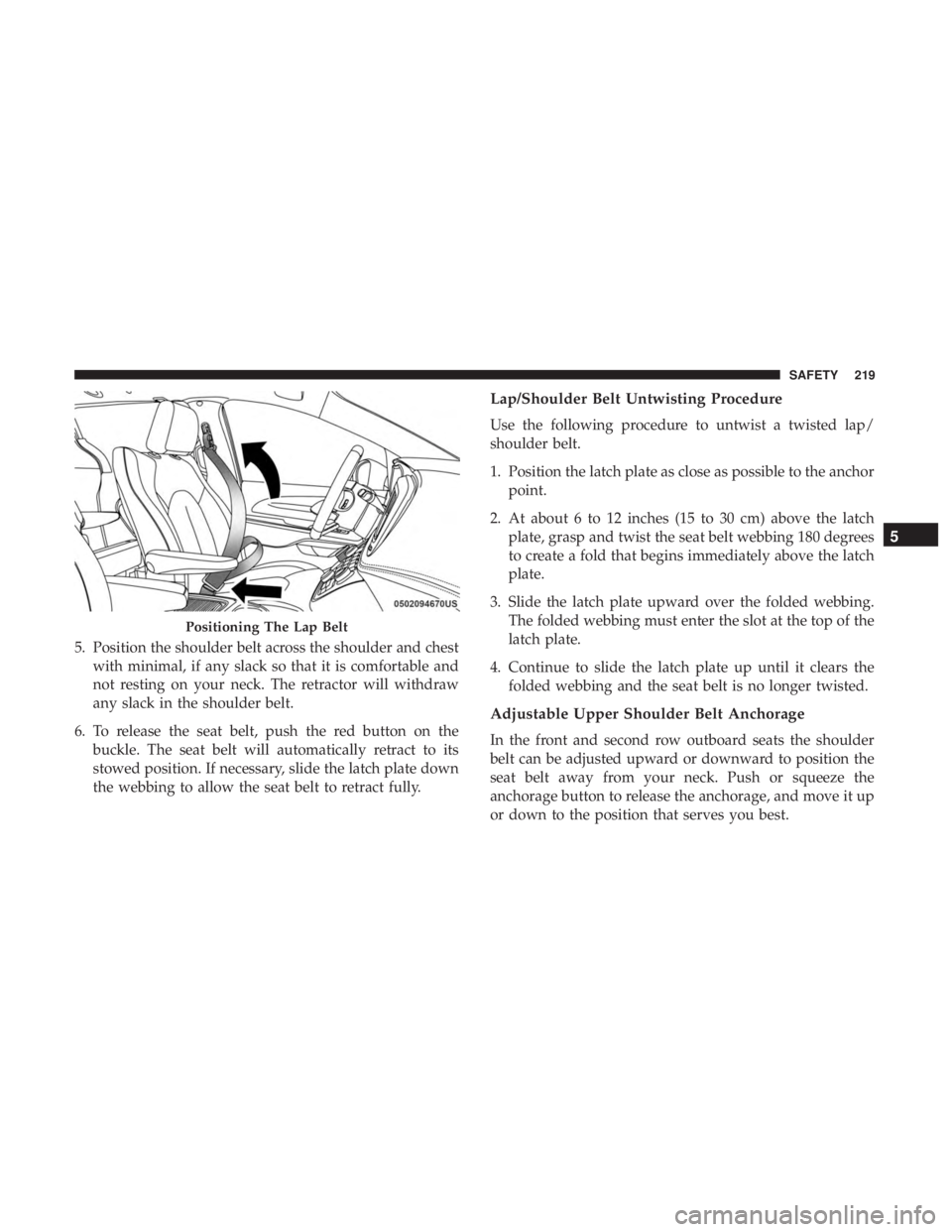 CHRYSLER PACIFICA HYBRID 2018 Owners Manual 5. Position the shoulder belt across the shoulder and chestwith minimal, if any slack so that it is comfortable and
not resting on your neck. The retractor will withdraw
any slack in the shoulder belt CHRYSLER PACIFICA HYBRID 2018 Owners Manual 5. Position the shoulder belt across the shoulder and chestwith minimal, if any slack so that it is comfortable and
not resting on your neck. The retractor will withdraw
any slack in the shoulder belt