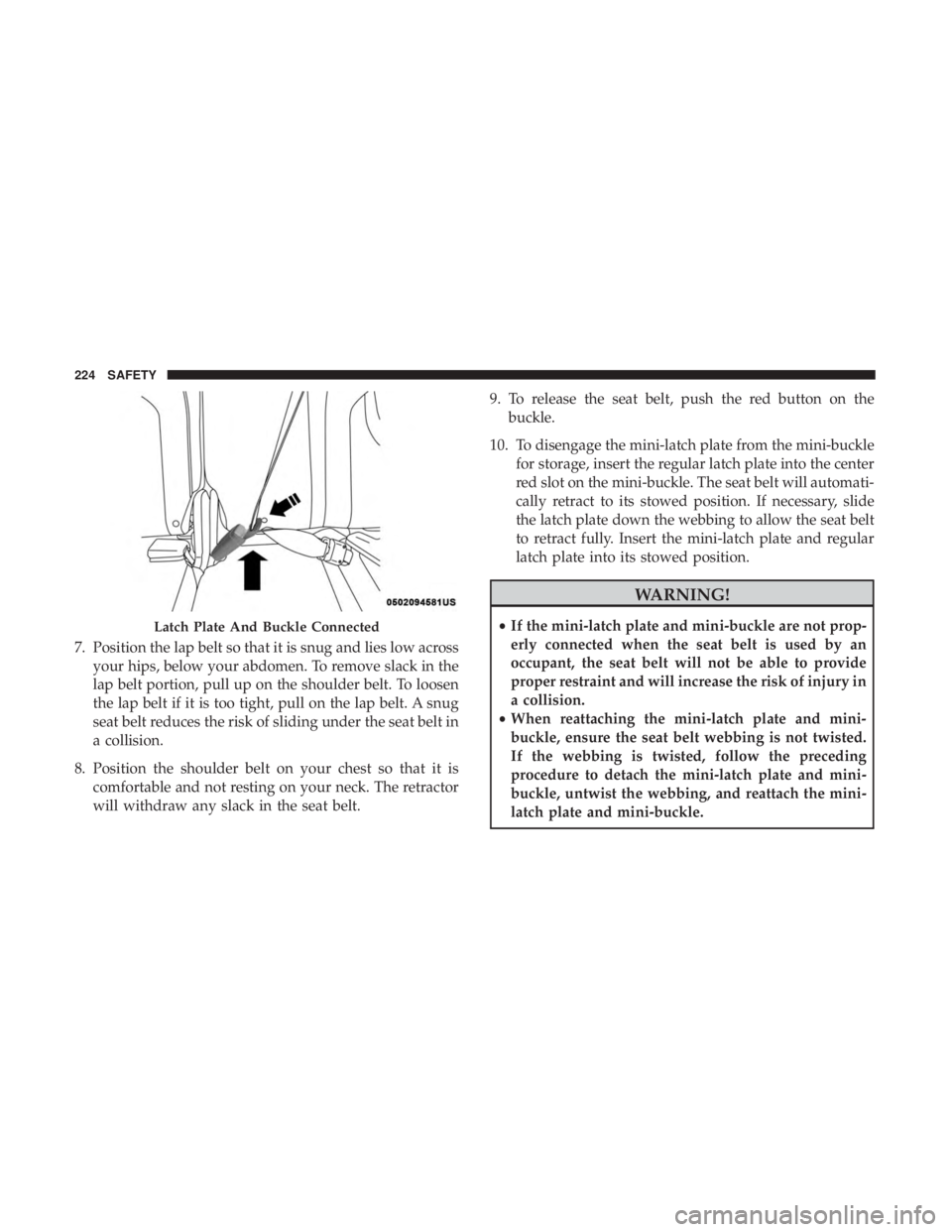 CHRYSLER PACIFICA HYBRID 2018 Owners Manual 7. Position the lap belt so that it is snug and lies low acrossyour hips, below your abdomen. To remove slack in the
lap belt portion, pull up on the shoulder belt. To loosen
the lap belt if it is too CHRYSLER PACIFICA HYBRID 2018 Owners Manual 7. Position the lap belt so that it is snug and lies low acrossyour hips, below your abdomen. To remove slack in the
lap belt portion, pull up on the shoulder belt. To loosen
the lap belt if it is too