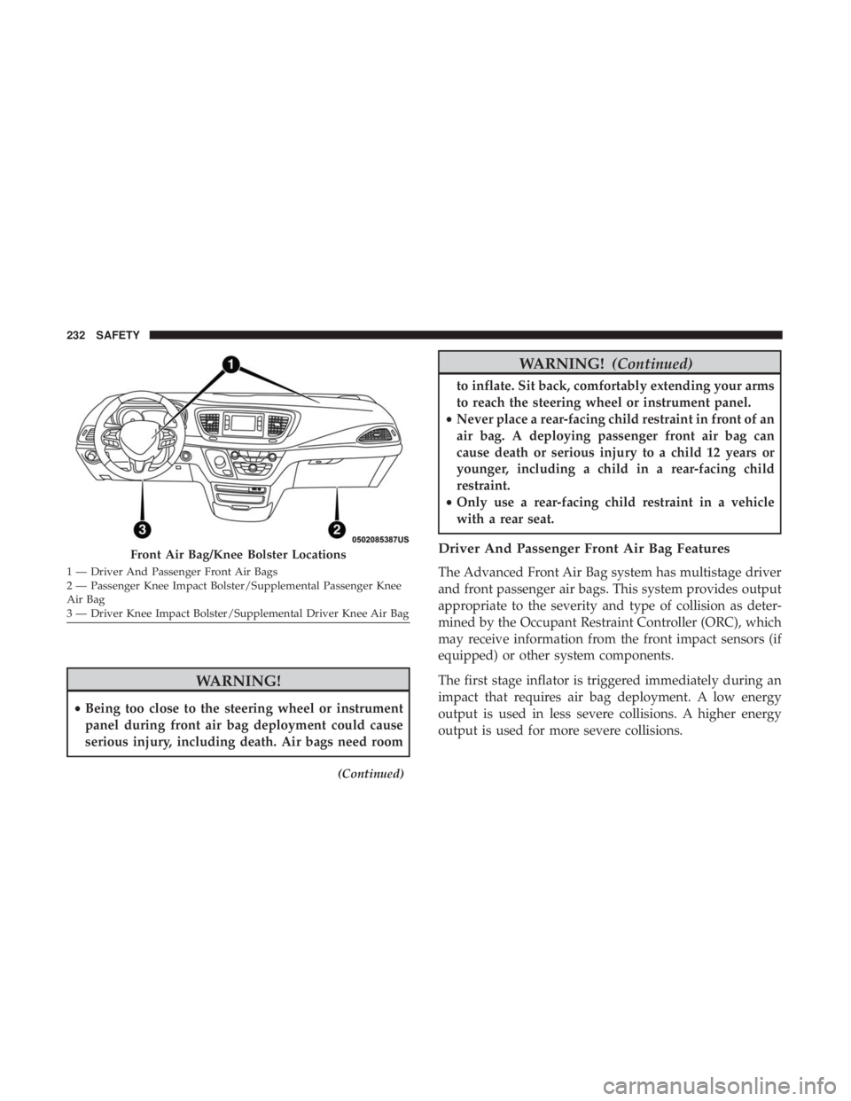 CHRYSLER PACIFICA HYBRID 2018 Owners Manual WARNING!
•Being too close to the steering wheel or instrument
panel during front air bag deployment could cause
serious injury, including death. Air bags need room
(Continued)
WARNING! (Continued)
t CHRYSLER PACIFICA HYBRID 2018 Owners Manual WARNING!
•Being too close to the steering wheel or instrument
panel during front air bag deployment could cause
serious injury, including death. Air bags need room
(Continued)
WARNING! (Continued)
t