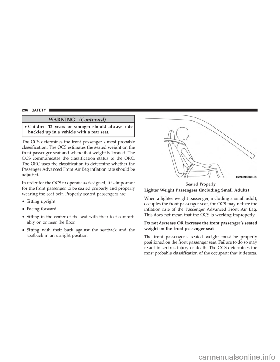 CHRYSLER PACIFICA HYBRID 2018 Owners Manual WARNING!(Continued)
•Children 12 years or younger should always ride
buckled up in a vehicle with a rear seat.
The OCS determines the front passenger ’s most probable
classification. The OCS estim CHRYSLER PACIFICA HYBRID 2018 Owners Manual WARNING!(Continued)
•Children 12 years or younger should always ride
buckled up in a vehicle with a rear seat.
The OCS determines the front passenger ’s most probable
classification. The OCS estim