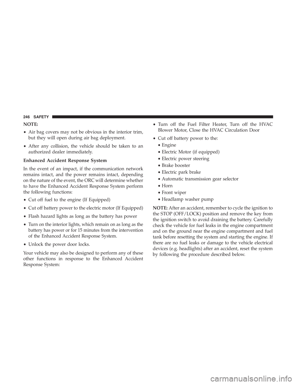 CHRYSLER PACIFICA HYBRID 2018  Owners Manual NOTE:
•Air bag covers may not be obvious in the interior trim,
but they will open during air bag deployment.
• After any collision, the vehicle should be taken to an
authorized dealer immediately.