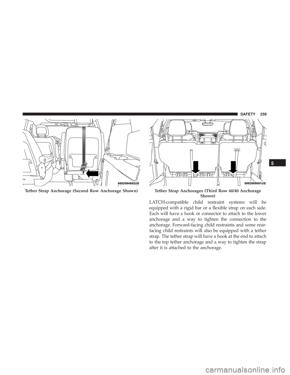 CHRYSLER PACIFICA HYBRID 2018  Owners Manual LATCH-compatible child restraint systems will be
equipped with a rigid bar or a flexible strap on each side.
Each will have a hook or connector to attach to the lower
anchorage and a way to tighten th