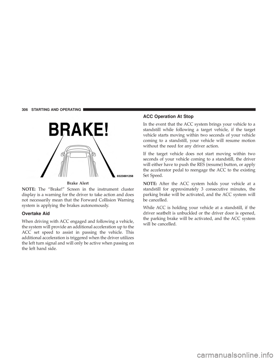 CHRYSLER PACIFICA HYBRID 2018 Owners Manual NOTE:The “Brake!” Screen in the instrument cluster
display is a warning for the driver to take action and does
not necessarily mean that the Forward Collision Warning
system is applying the brakes CHRYSLER PACIFICA HYBRID 2018 Owners Manual NOTE:The “Brake!” Screen in the instrument cluster
display is a warning for the driver to take action and does
not necessarily mean that the Forward Collision Warning
system is applying the brakes
