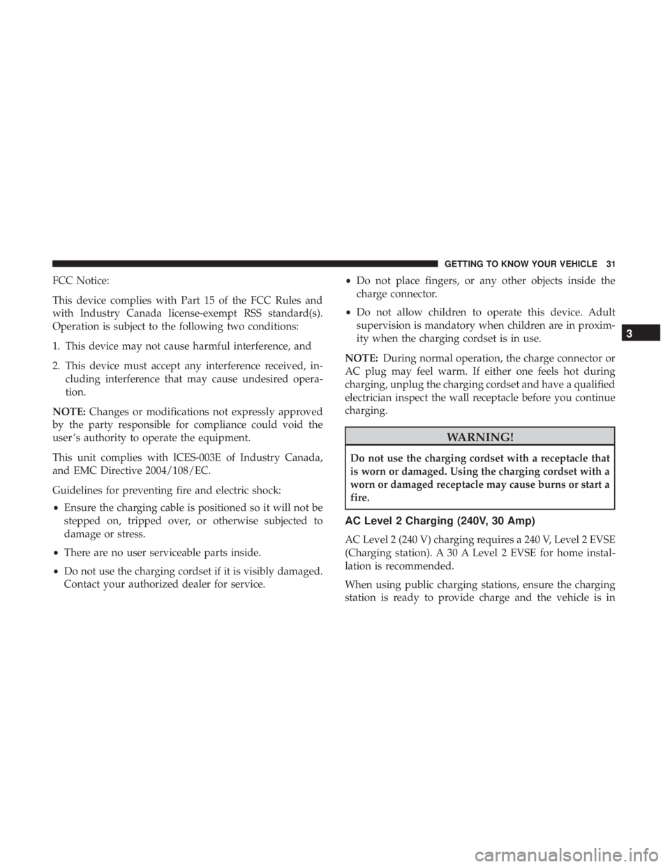 CHRYSLER PACIFICA HYBRID 2018 Owners Guide FCC Notice:
This device complies with Part 15 of the FCC Rules and
with Industry Canada license-exempt RSS standard(s).
Operation is subject to the following two conditions:
1. This device may not cau CHRYSLER PACIFICA HYBRID 2018 Owners Guide FCC Notice:
This device complies with Part 15 of the FCC Rules and
with Industry Canada license-exempt RSS standard(s).
Operation is subject to the following two conditions:
1. This device may not cau