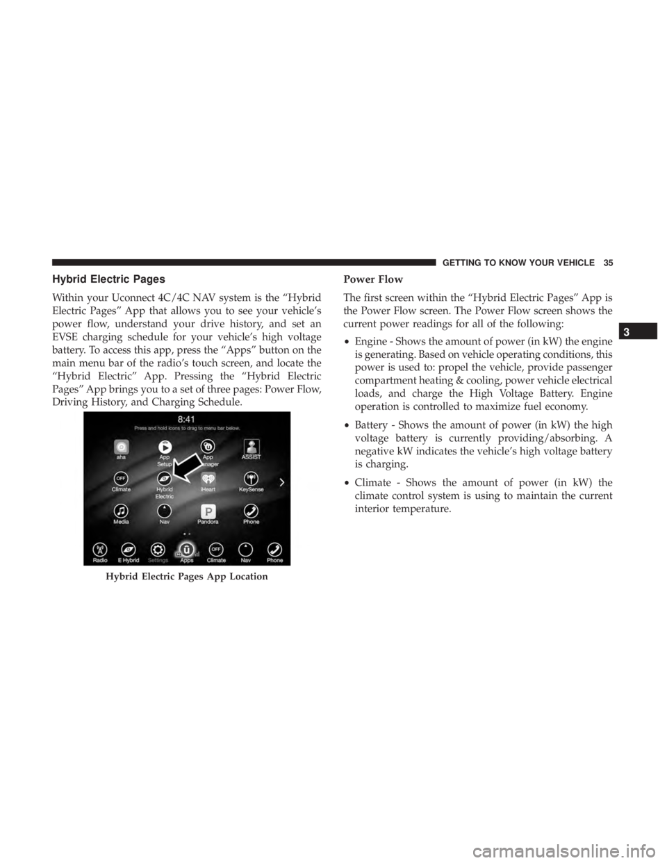 CHRYSLER PACIFICA HYBRID 2018 Owners Guide Hybrid Electric Pages
Within your Uconnect 4C/4C NAV system is the “Hybrid
Electric Pages” App that allows you to see your vehicle’s
power flow, understand your drive history, and set an
EVSE ch CHRYSLER PACIFICA HYBRID 2018 Owners Guide Hybrid Electric Pages
Within your Uconnect 4C/4C NAV system is the “Hybrid
Electric Pages” App that allows you to see your vehicle’s
power flow, understand your drive history, and set an
EVSE ch