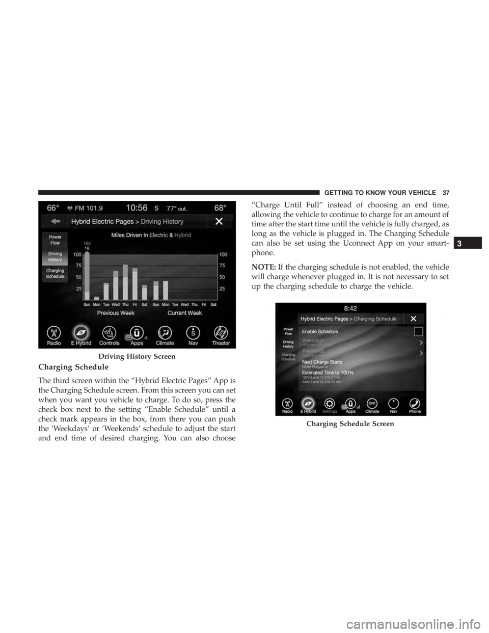 CHRYSLER PACIFICA HYBRID 2018 Owners Guide Charging Schedule
The third screen within the “Hybrid Electric Pages” App is
the Charging Schedule screen. From this screen you can set
when you want you vehicle to charge. To do so, press the
che CHRYSLER PACIFICA HYBRID 2018 Owners Guide Charging Schedule
The third screen within the “Hybrid Electric Pages” App is
the Charging Schedule screen. From this screen you can set
when you want you vehicle to charge. To do so, press the
che