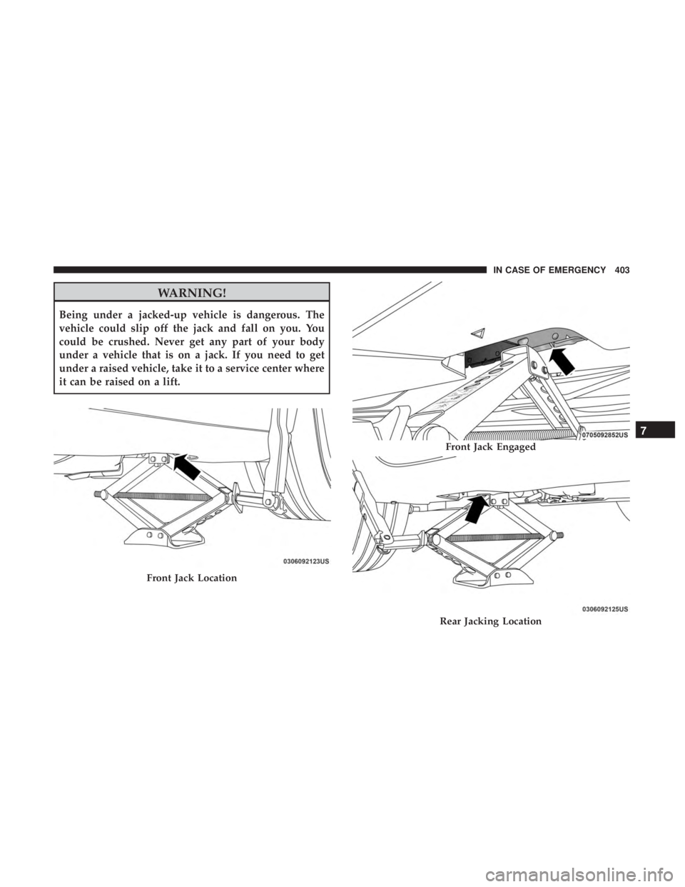 CHRYSLER PACIFICA HYBRID 2018 Owners Manual WARNING!
Being under a jacked-up vehicle is dangerous. The
vehicle could slip off the jack and fall on you. You
could be crushed. Never get any part of your body
under a vehicle that is on a jack. If CHRYSLER PACIFICA HYBRID 2018 Owners Manual WARNING!
Being under a jacked-up vehicle is dangerous. The
vehicle could slip off the jack and fall on you. You
could be crushed. Never get any part of your body
under a vehicle that is on a jack. If