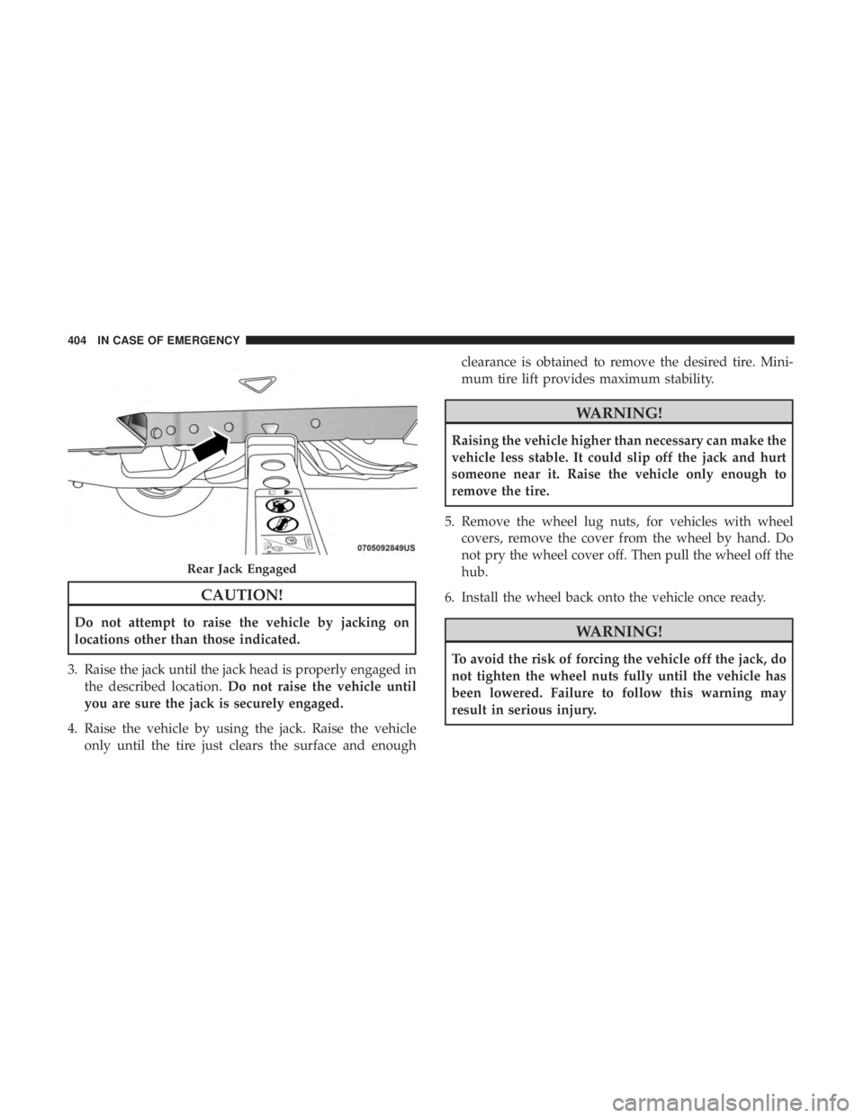 CHRYSLER PACIFICA HYBRID 2018 Owners Manual CAUTION!
Do not attempt to raise the vehicle by jacking on
locations other than those indicated.
3. Raise the jack until the jack head is properly engaged in the described location. Do not raise the v CHRYSLER PACIFICA HYBRID 2018 Owners Manual CAUTION!
Do not attempt to raise the vehicle by jacking on
locations other than those indicated.
3. Raise the jack until the jack head is properly engaged in the described location. Do not raise the v
