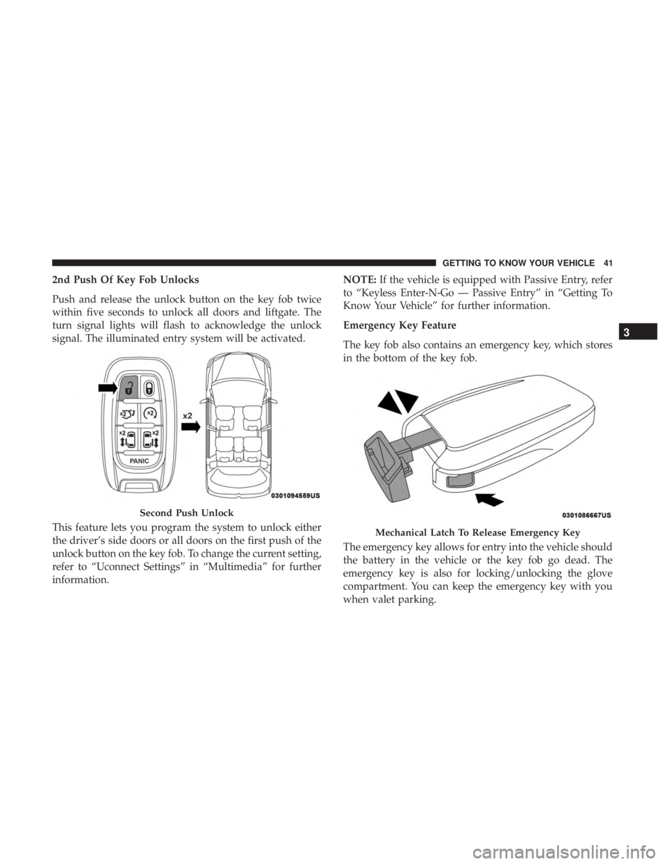 CHRYSLER PACIFICA HYBRID 2018 Service Manual 2nd Push Of Key Fob Unlocks
Push and release the unlock button on the key fob twice
within five seconds to unlock all doors and liftgate. The
turn signal lights will flash to acknowledge the unlock
si CHRYSLER PACIFICA HYBRID 2018 Service Manual 2nd Push Of Key Fob Unlocks
Push and release the unlock button on the key fob twice
within five seconds to unlock all doors and liftgate. The
turn signal lights will flash to acknowledge the unlock
si