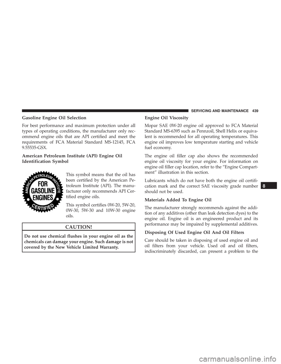 CHRYSLER PACIFICA HYBRID 2018 Owners Manual Gasoline Engine Oil Selection
For best performance and maximum protection under all
types of operating conditions, the manufacturer only rec-
ommend engine oils that are API certified and meet the
req CHRYSLER PACIFICA HYBRID 2018 Owners Manual Gasoline Engine Oil Selection
For best performance and maximum protection under all
types of operating conditions, the manufacturer only rec-
ommend engine oils that are API certified and meet the
req